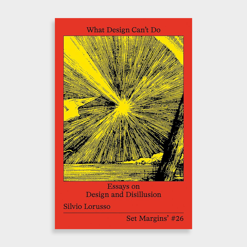 What Design Can’t Do Essays on Design and Disillusion. Silvio Lorusso