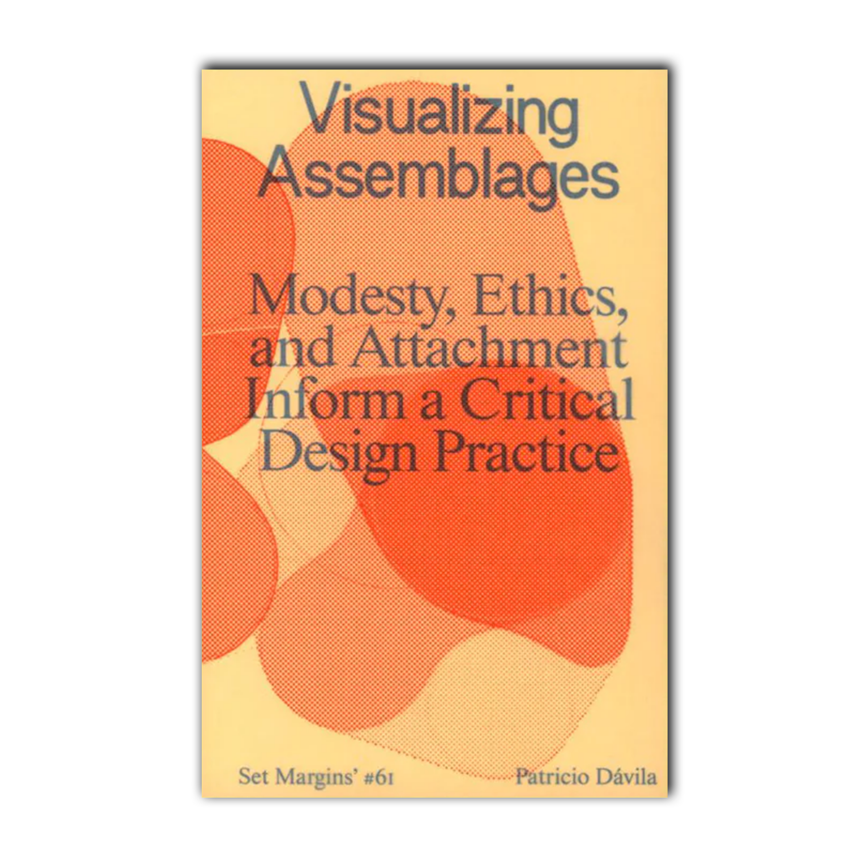Visualizing Assemblages: Modesty, Ethics, and Attachment Inform a Critical Design Practice.