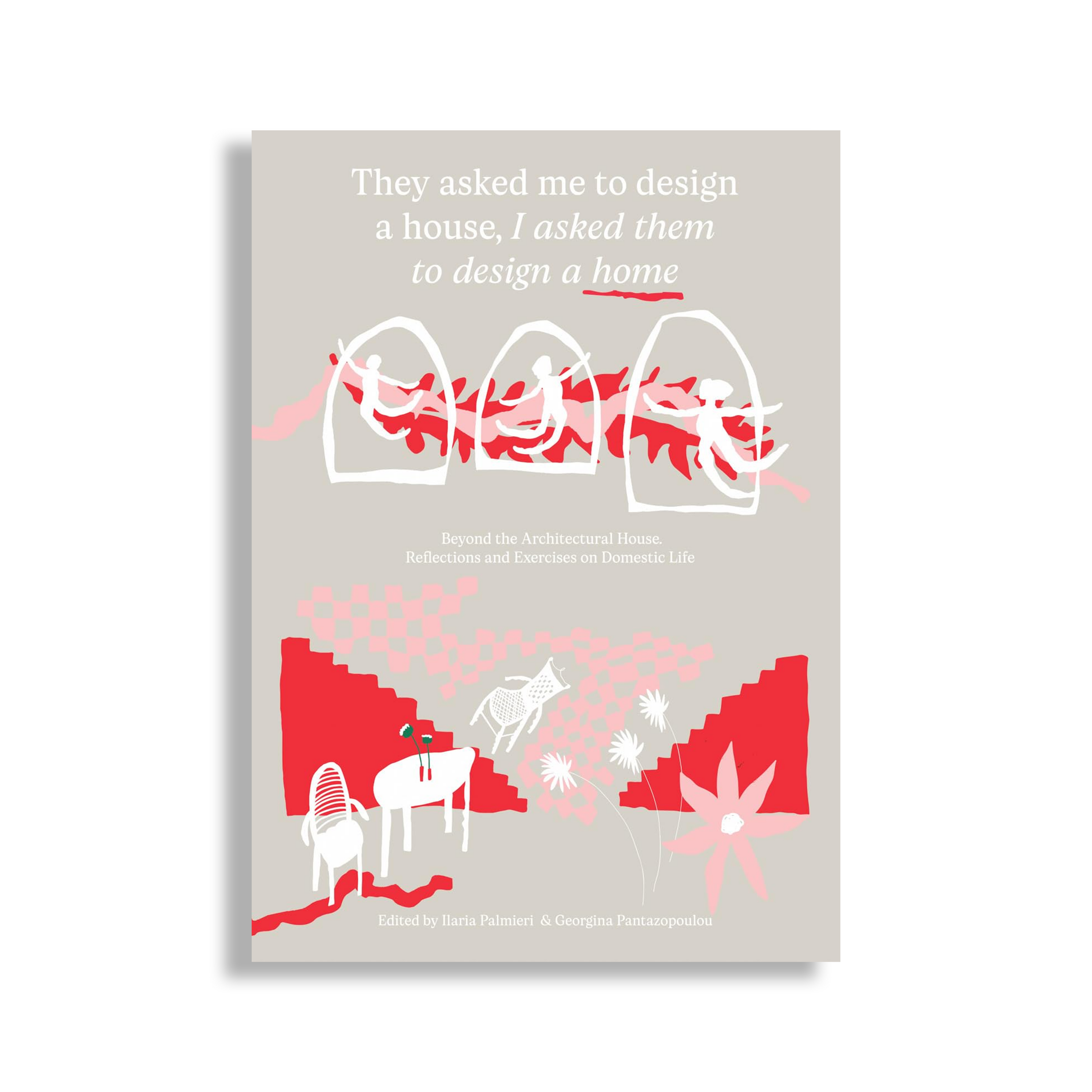 They Asked Me to Design a House, I Asked Them to Design a Home Beyond the Architectural House. Reflections and Exercises on Domestic Life
