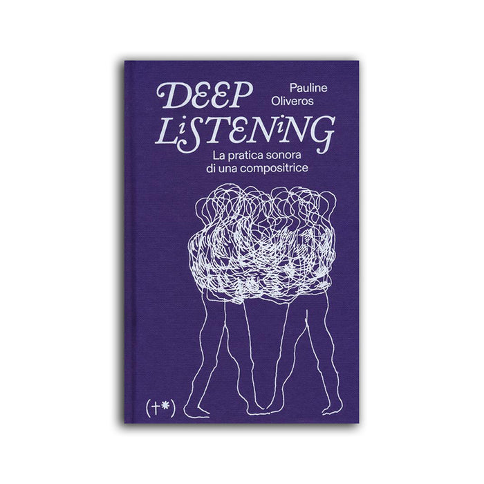 Deep listening. La pratica sonora di una compositrice - Pauline Oliveros