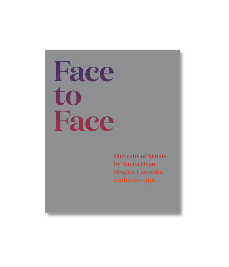 Face to Face: Portraits of Artists by Tacita Dean, Brigitte Lacombe, and Catherine Opie  Helen Molesworth (ed.)