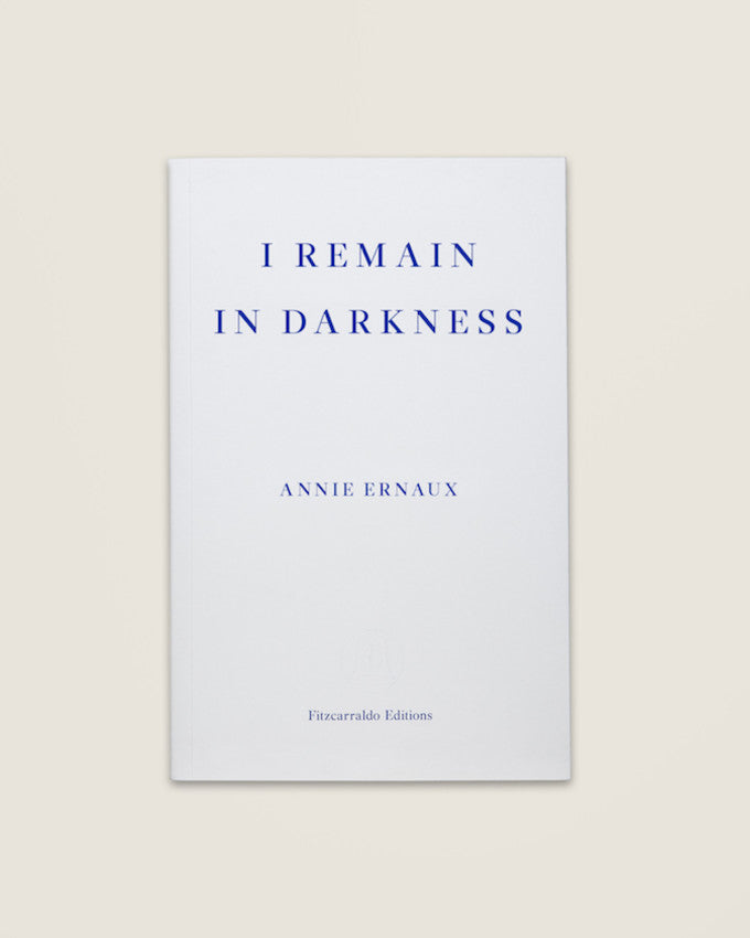 I REMAIN IN DARKNESS. Annie Ernaux