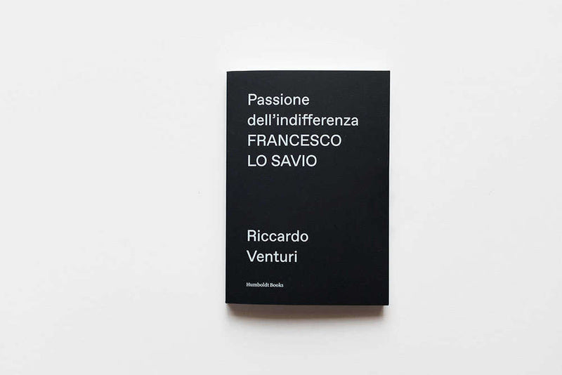 Passione dell’indifferenza. Francesco Lo Savio. Riccardo Venturi